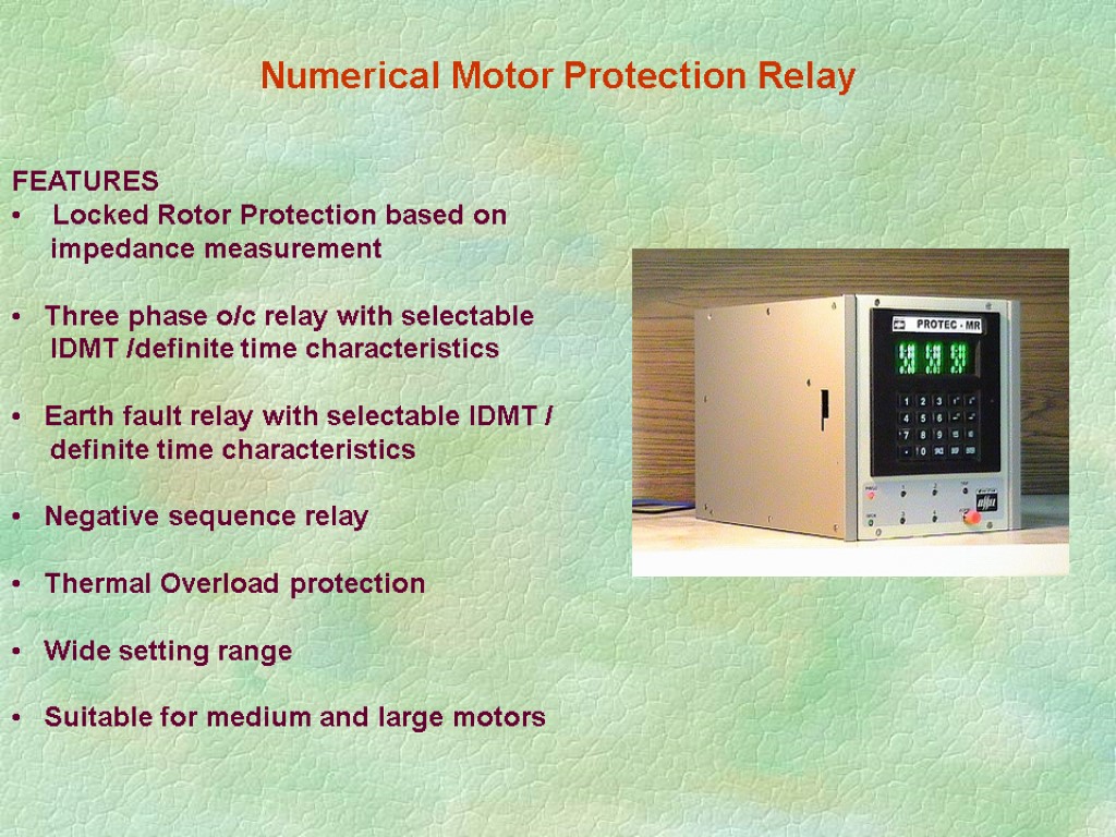 Numerical Motor Protection Relay FEATURES Locked Rotor Protection based on impedance measurement Three phase